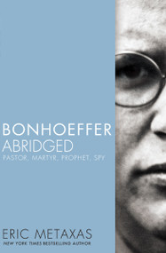Bonhoeffer Abridged (Pastor, Martyr, Prophet, Spy) by Eric Metaxas, 9780718016166