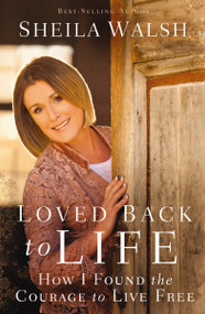 Loved Back to Life (How I Found the Courage to Live Free) by Sheila Walsh, 9780718021870