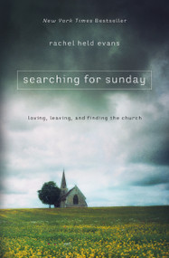 Searching for Sunday (Loving, Leaving, and Finding the Church) by Rachel Held Evans, 9780718022129