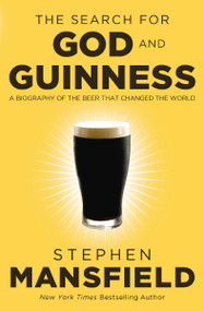 The Search for God and Guinness (A Biography of the Beer that Changed the World) by Stephen Mansfield, 9780718011338