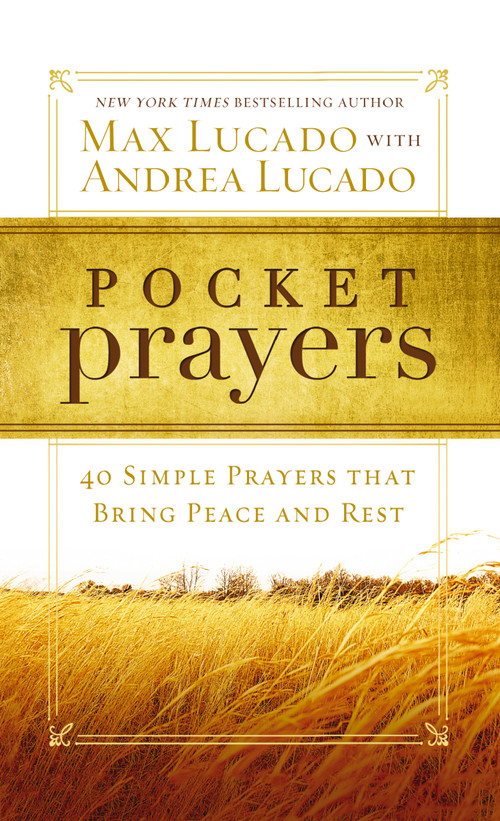 Pocket Prayers (40 Simple Prayers that Bring Peace and Rest - The Perfect Christian Devotional Prayer and Scripture Gift) by Max Lucado, Andrea Lucado, 9780718014049