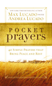 Pocket Prayers (40 Simple Prayers that Bring Peace and Rest - The Perfect Christian Devotional Prayer and Scripture Gift) by Max Lucado, Andrea Lucado, 9780718014049