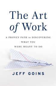 The Art of Work (A Proven Path to Discovering What You Were Meant to Do) by Jeff Goins, 9780718022075