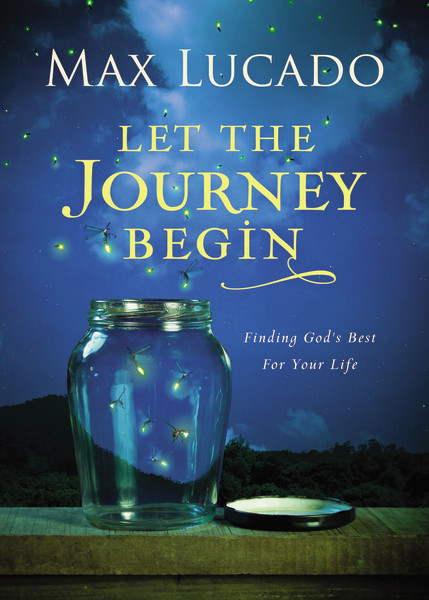 Let the Journey Begin (Finding God's Best for Your Life) by Max Lucado, 9780718030490