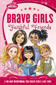 Brave Girls: Faithful Friends (A 90-Day Devotional) by Thomas Nelson, 9780718030582