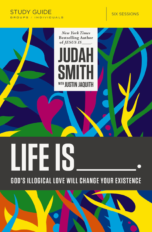 Life Is _____ Bible Study Guide (God's Illogical Love Will Change Your Existence) by Judah Smith, Justin L. Jaquith, 9780718030711