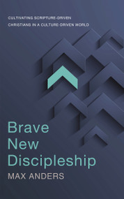 Brave New Discipleship (Cultivating Scripture-driven Christians in a Culture-driven World) by Max Anders, 9780718030643