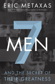 Seven Men (And the Secret of Their Greatness) by Eric Metaxas, 9780718030957