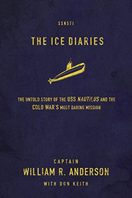 The Ice Diaries (The True Story of One of Mankind's Greatest Adventures) by Captain William R. Anderson, Don Keith, 9780718034962