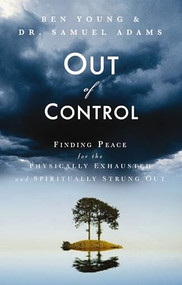 Out of Control (Finding Peace for the Physically Exhausted and Spiritually Strung Out) by Ben Young, Samuel Adams, 9780785211938