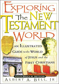 Exploring the New Testament World (An Illustrated Guide to the World of Jesus and the First Christians) by Albert Bell, 9780785214243