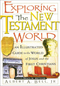 Exploring the New Testament World (An Illustrated Guide to the World of Jesus and the First Christians) by Albert Bell, 9780785214243