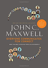 Everyone Communicates, Few Connect (What the Most Effective People Do Differently) by John C. Maxwell, 9780785214250