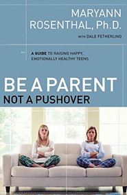 Be a Parent, Not a Pushover (A Guide to Raising Happy, Emotionally Healthy Teens) by Dr. Maryann Rosenthal, 9780785218913