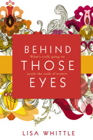 Behind Those Eyes (What's Really Going on Inside the Souls of Women) by Lisa Whittle, 9780785228134