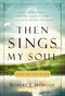 Then Sings My Soul Special Edition (150 Christmas, Easter, and All-Time Favorite Hymn Stories) by Robert J. Morgan, 9780785231820