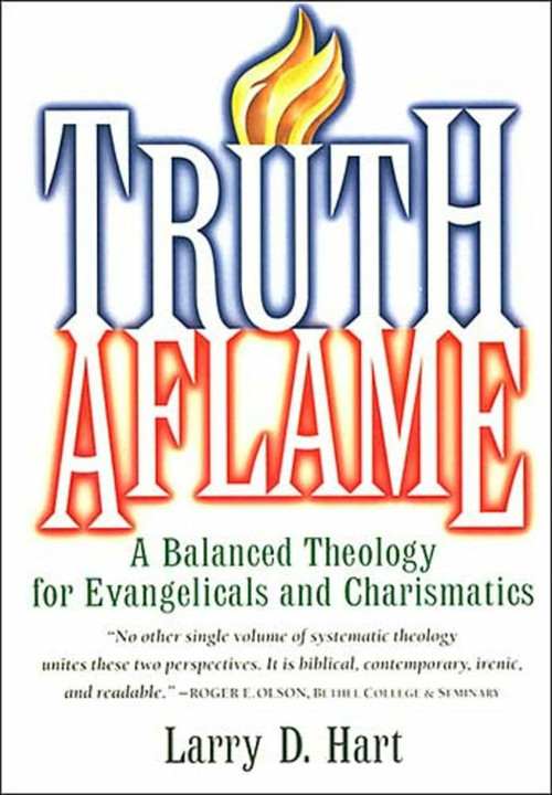 Truth Aflame (A Balanced Theology for Evangelicals and Charismatics) by Larry D. Hart, 9780785209928