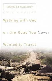 Walking with God on the Road You Never Wanted to Travel by Mark Atteberry, 9780785211327