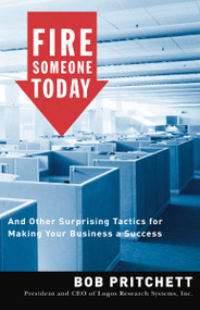 Fire Someone Today (And Other Surprising Tactics for Making Your Business a Success) by Bob Pritchett, 9780785212621