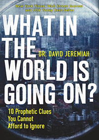 What in the World is Going On? (10 Prophetic Clues You Cannot Afford to Ignore) by Dr.  David Jeremiah, 9780785231172