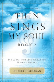 Then Sings My Soul, Book 2 (150 of the World's Greatest Hymn Stories) by Robert J. Morgan, 9780785251682