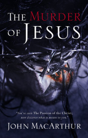 The Murder of Jesus (A Study of How Jesus Christ Died) by John F. MacArthur, 9780785260189