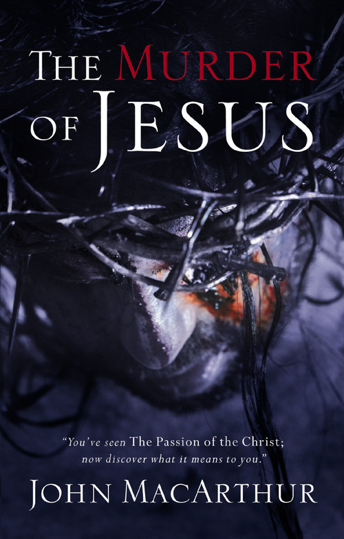 The Murder of Jesus (A Study of How Jesus Christ Died) by John F. MacArthur, 9780785260189
