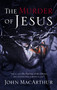 The Murder of Jesus (A Study of How Jesus Christ Died) by John F. MacArthur, 9780785260189
