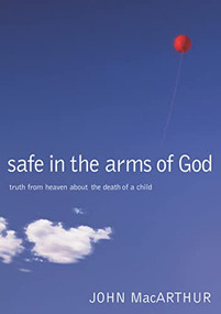 Safe in the Arms of God (Truth from Heaven About the Death of a Child) by John F. MacArthur, 9780785263432