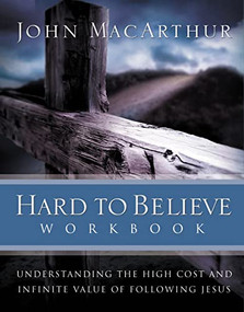Hard to Believe Workbook (The High Cost and Infinite Value of Following Jesus) by John F. MacArthur, 9780785263463
