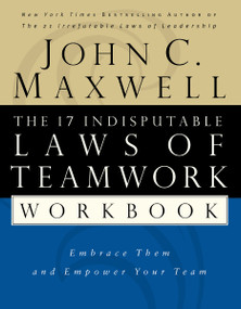 The 17 Indisputable Laws of Teamwork Workbook (Embrace Them and Empower Your Team) by John C. Maxwell, 9780785265764