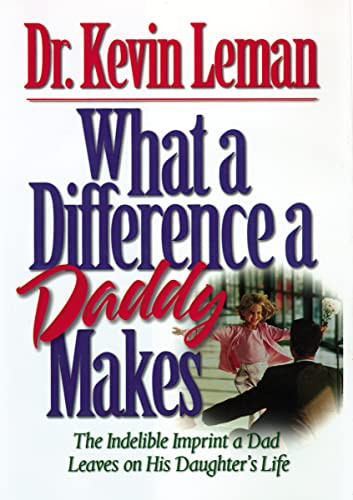 What a Difference a Daddy Makes (The Lasting Imprint a Dad Leaves on His Daughter's Life) by Kevin Leman, 9780785266044