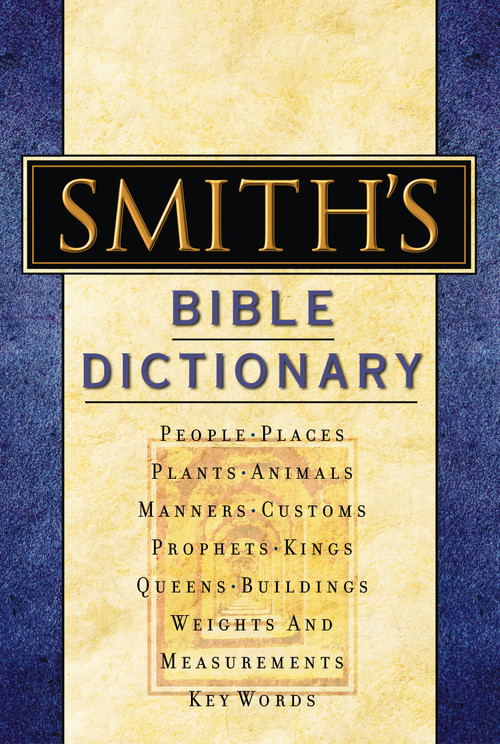 Smith's Bible Dictionary (More than 6,000 Detailed Definitions, Articles, and Illustrations) by William Smith, 9780785252016