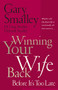 Winning Your Wife Back Before It's Too Late (Whether She's Left Physically or Emotionally All That Matters Is...) by Gary Smalley, Deborah Smalley, Greg Smalley, 9780785260288