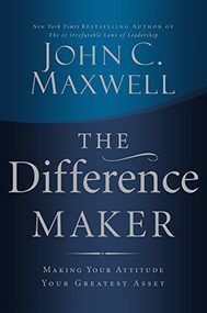 The Difference Maker (Making Your Attitude Your Greatest Asset) by John C. Maxwell, 9780785260981