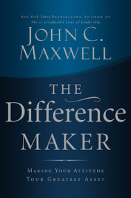 The Difference Maker (Making Your Attitude Your Greatest Asset) by John C. Maxwell, 9780785260981