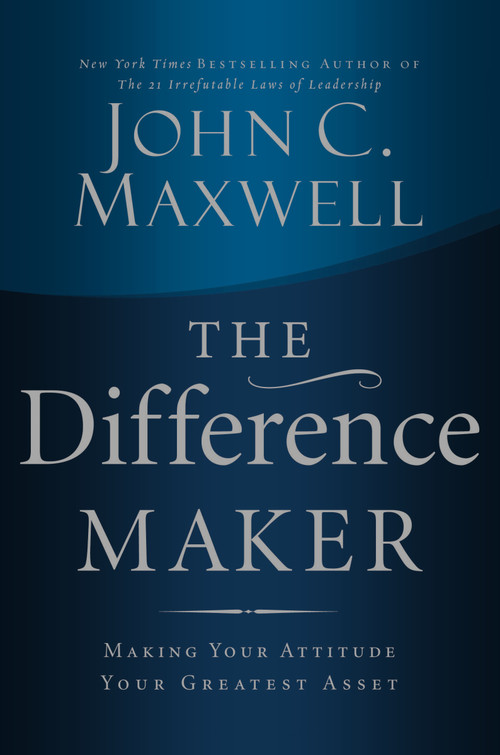 The Difference Maker (Making Your Attitude Your Greatest Asset) by John C. Maxwell, 9780785260981