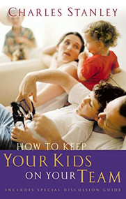 How to Keep Your Kids on Your Team (Includes a Special Family Discussion Guide) by Charles F. Stanley, 9780785261223