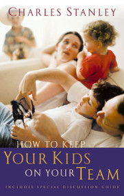 How to Keep Your Kids on Your Team (Includes a Special Family Discussion Guide) by Charles F. Stanley, 9780785261223
