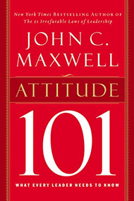 Attitude 101 (What Every Leader Needs to Know) by John C. Maxwell, 9780785263500