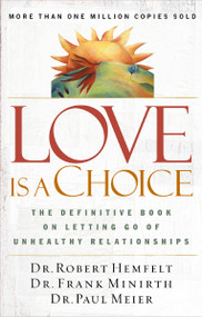 Love Is a Choice (The Definitive Book on Letting Go of Unhealthy Relationships) by Robert Hemfelt, Frank Minirth, Paul Meier, 9780785263753
