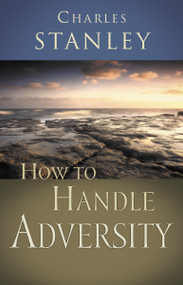 How to Handle Adversity (You Can Have Victory in Christ) by Charles F. Stanley, 9780785264187