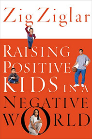 Raising Positive Kids in a Negative World by Zig Ziglar, 9780785264781