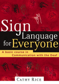 Sign Language for Everyone (A Basic Course in Communication with the Deaf) by Cathy Rice, 9780785269861
