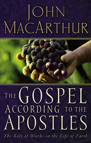 The Gospel According to the Apostles (The Role of Works in a Life of Faith) by John F. MacArthur, 9780785271802