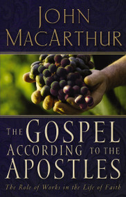 The Gospel According to the Apostles (The Role of Works in a Life of Faith) by John F. MacArthur, 9780785271802