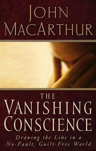 The Vanishing Conscience (Drawing the Line in a No-Fault, Guilt-Free World) by John F. MacArthur, 9780785271819