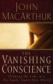 The Vanishing Conscience (Drawing the Line in a No-Fault, Guilt-Free World) by John F. MacArthur, 9780785271819