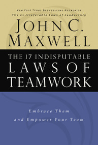 The 17 Indisputable Laws of Teamwork (Embrace Them and Empower Your Team) by John C. Maxwell, 9780785274346