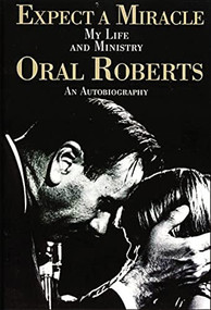 Expect A Miracle, My Life and Ministry (An Autobiography (Fifty Years of Charismatic Ministry and a Life Committed to God's Call)) by Oral Roberts, 9780785274650